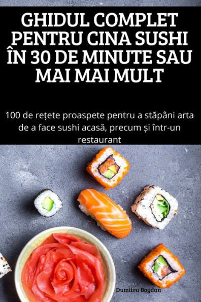 Ghidul Complet Pentru Cina Sushi În 30 De Minute Sau Mai Mai Mult (Romanian Edition)