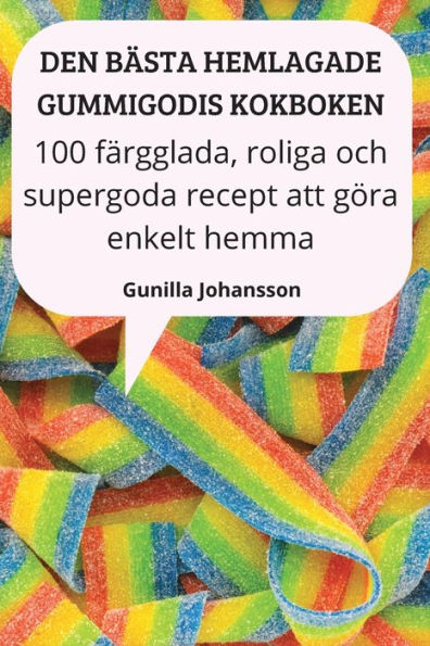 Den Bästa Hemlagade Gummigodis Kokboken (Swedish Edition)
