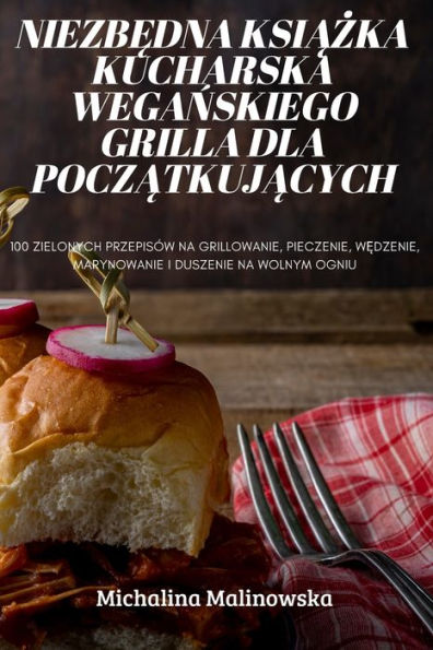 Niezbedna Ksiazka Kucharska Weganskiego Grilla Dla Poczatkujacych (Polish Edition)