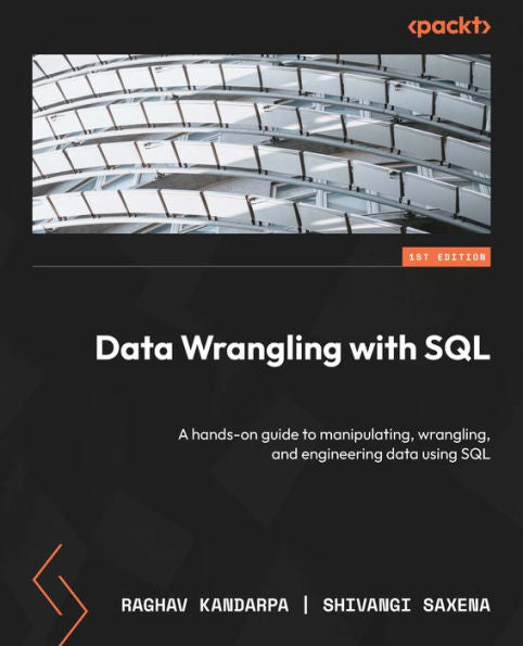 Data Wrangling With Sql: A Hands-On Guide To Manipulating, Wrangling, And Engineering Data Using Sql
