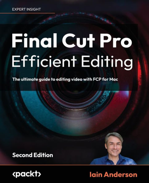 Final Cut Pro Efficient Editing: The Ultimate Guide To Editing Video With Fcp For Mac, 2Nd Edition