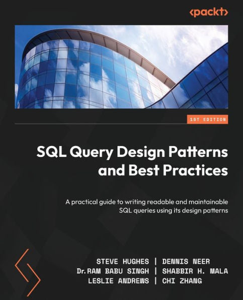 Sql Query Design Patterns And Best Practices: A Practical Guide To Writing Readable And Maintainable Sql Queries Using Its Design Patterns