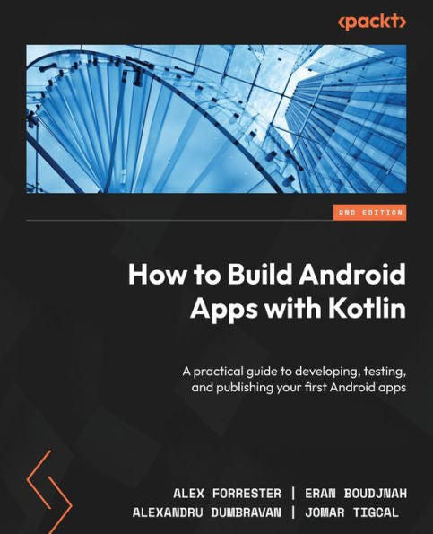 How To Build Android Apps With Kotlin: A Practical Guide To Developing, Testing, And Publishing Your First Android Apps, 2Nd Edition
