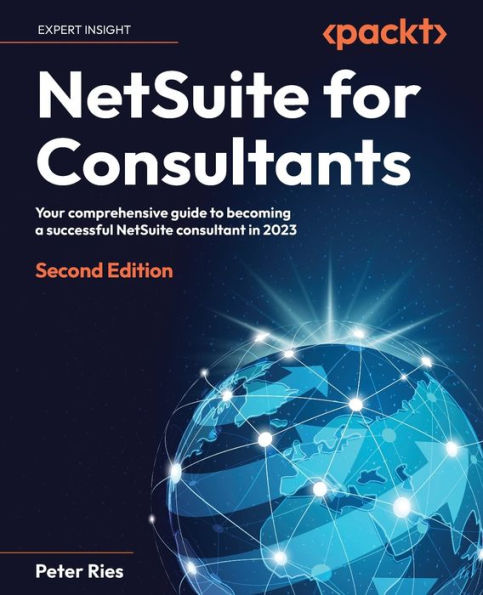 Netsuite For Consultants: Your Comprehensive Guide To Becoming A Successful Netsuite Consultant In 2023, 2Nd Edition