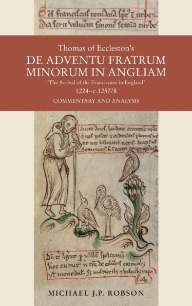 Thomas Of Eccleston's De Adventu Fratrum Minorum In Angliam [The Arrival Of The Franciscans In England], 1224-C.1257/8: Commentary And Analysis (Studies In The History Of Medieval Religion)