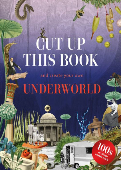 Cut Up This Book And Create Your Own Underworld: 1,000 Unexpected Images For Collage Artists - 9781837760039
