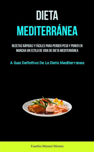 Dieta Mediterránea: Recetas Rápidas Y Fáciles Para Perder Peso Y Poner En Marcha Un Estilo De Vida De Dieta Mediterránea (La Guía Definitiva De La Dieta Mediterránea) (Spanish Edition) - 9781837872367