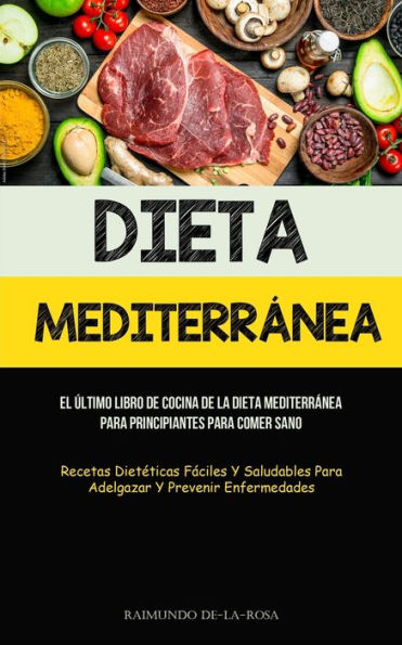 Dieta Mediterránea: El Último Libro De Cocina De La Dieta Mediterránea Para Principiantes Para Comer Sano (Recetas Dieteticas Fáciles Y Saludables ... Y Prevenir Enfermedades) (Spanish Edition)