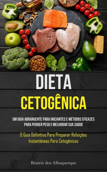 Dieta Cetogênica: Um Guia Abrangente Para Iniciantes E Metodos Eficazes Para Perder Peso E Melhorar Sua Saúde (O Guia Definitivo Para Preparar ... Para Cetogênicos) (Portuguese Edition) - 9781837872732