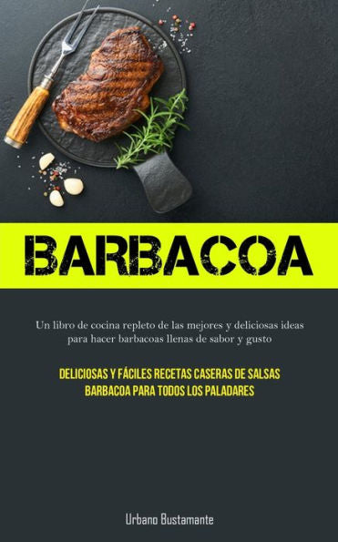 Barbacoa: Un Libro De Cocina Repleto De Las Mejores Y Deliciosas Ideas Para Hacer Barbacoas Llenas De Sabor Y Gusto (Deliciosas Y Fáciles Recetas ... Para Todos Los Paladares) (Spanish Edition) - 9781837873005