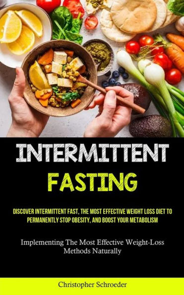 Intermittent Fasting: Discover Intermittent Fast, The Most Effective Weight Loss Diet To Permanently Stop Obesity, And Boost Your Metabolism ... Most Effective Weight-Loss Methods Naturally)