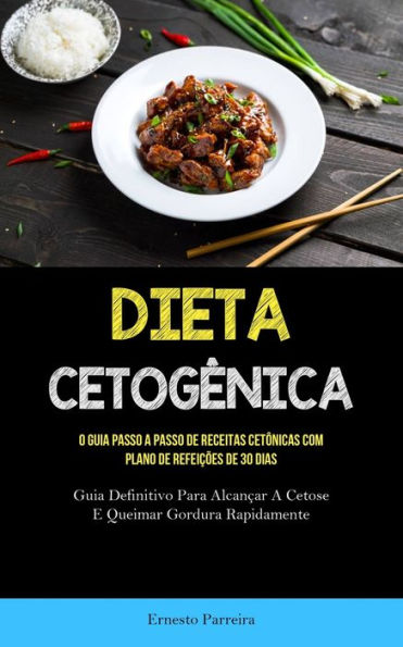 Dieta Cetogênica: O Guia Passo A Passo De Receitas Cetônicas Com Plano De Refeicoes De 30 Dias (Guia Definitivo Para Alcancar A Cetose E Queimar Gordura Rapidamente) (Portuguese Edition)
