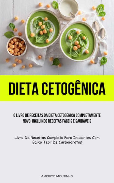 Dieta Cetogênica: O Livro De Receitas Da Dieta Cetogênica Completamente Novo, Incluindo Receitas Fáceis E Saudáveis (Livro De Receitas Completo Para ... Teor De Carboidratos) (Portuguese Edition)