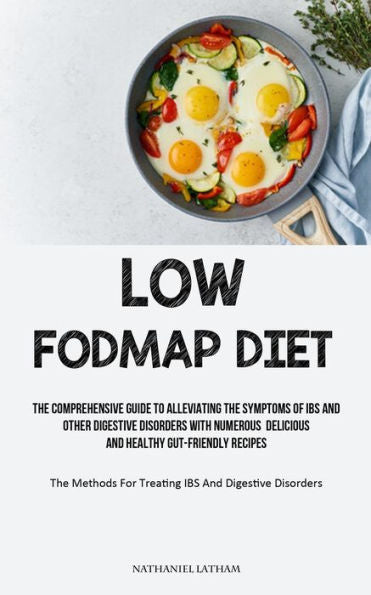 Low Fodmap Diet: The Comprehensive Guide To Alleviating The Symptoms Of Ibs And Other Digestive Disorders With Numerous Delicious And Healthy ... For Treating Ibs And Digestive Disorders) - 9781837873623