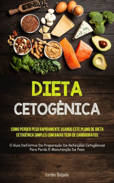 Dieta Cetogênica: Como Perder Peso Rapidamente Usando Este Plano De Dieta Cetogênica Simples Com Baixo Teor De Carboidratos (O Guia Definitivo De ... E Manutencao De Peso) (Portuguese Edition)
