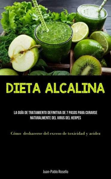 Dieta Alcalina: La Guía De Tratamiento Definitiva De 7 Pasos Para Curarse Naturalmente Del Virus Del Herpes (Cómo Deshacerse Del Exceso De Toxicidad Y Acidez) (Spanish Edition)