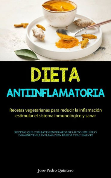Dieta Antiinflamatoria: Recetas Vegetarianas Para Reducir La Inflamación, Estimular El Sistema Inmunológico Y Sanar (Recetas Que Combaten Enfermedades ... Rápida Y Fácilmente) (Spanish Edition)