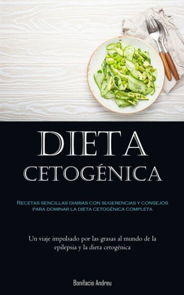 Dieta Cetogenica: Recetas Sencillas Diarias Con Sugerencias Y Consejos Para Dominar La Dieta Cetogenica Completa (Un Viaje Impulsado Por Las Grasas Al ... Y La Dieta Cetogenica) (Spanish Edition)
