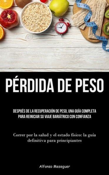 Perdida De Peso: Despues De La Recuperación De Peso, Una Guía Completa Para Reiniciar Su Viaje Bariátrico Con Confianza (Correr Por La Salud Y El ... Para Principiantes) (Spanish Edition)