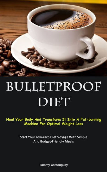 Bulletproof Diet: Heal Your Body And Transform It Into A Fat-Burning Machine For Optimal Weight Loss (Start Your Low-Carb Diet Voyage With Simple And Budget-Friendly Meals) - 9781837874507