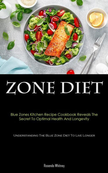 Zone Diet: Blue Zones Kitchen Recipe Cookbook Reveals The Secret To Optimal Health And Longevity (Understanding The Blue Zone Diet To Live Longer) - 9781837874941