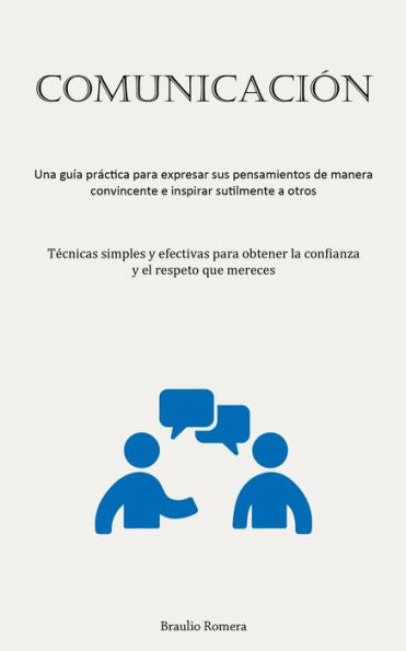Comunicación: Una Guía Práctica Para Expresar Sus Pensamientos De Manera Convincente E Inspirar Sutilmente A Otros (Tecnicas Simples Y Efectivas Para ... Y El Respeto Que Mereces) (Spanish Edition) - 9781837875832