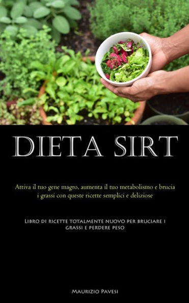 Dieta Sirt: Attiva Il Tuo Gene Magro, Aumenta Il Tuo Metabolismo E Brucia I Grassi Con Queste Ricette Semplici E Deliziose (Libro Di Ricette ... I Grassi E Perdere Peso) (Italian Edition)