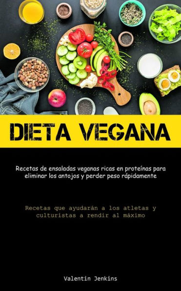 Dieta Vegana: Recetas De Ensaladas Veganas Ricas En Proteínas Para Eliminar Los Antojos Y Perder Peso Rápidamente (Recetas Que Ayudarán A Los Atletas ... A Rendir Al Máximo) (Spanish Edition) - 9781837876174