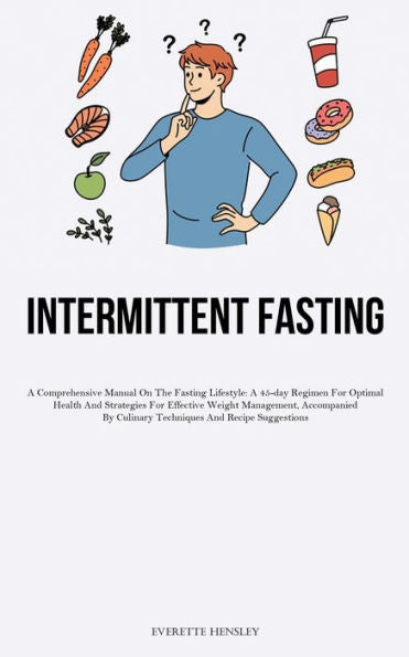 23> Intermittent Fasting: A Comprehensive Manual On The Fasting Lifestyle: A 45-Day Regimen For Optimal Health And Strategies For Effective Weight ... By Culinary Techniques And Recipe Suggestions