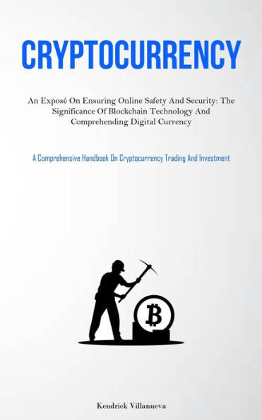 Cryptocurrency: An Expose On Ensuring Online Safety And Security: The Significance Of Blockchain Technology And Comprehending Digital Currency (A ... On Cryptocurrency Trading And Investment) - 9781837876976