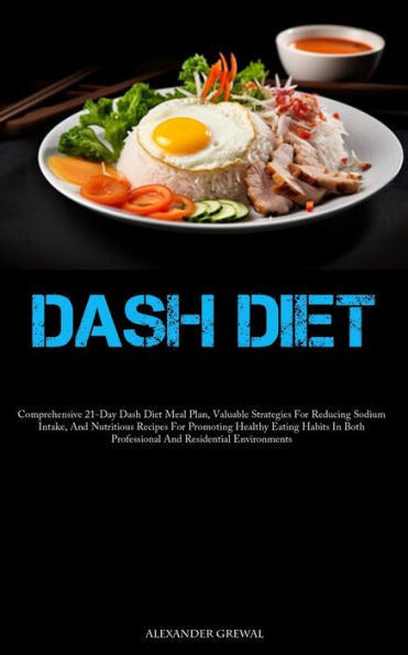 Dash Diet: Comprehensive 21-Day Dash Diet Meal Plan, Valuable Strategies For Reducing Sodium Intake, And Nutritious Recipes For Promoting Healthy ... Professional And Residential Environments