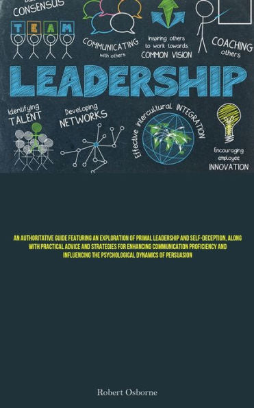 Leadership: An Authoritative Guide Featuring An Exploration Of Primal Leadership And Self-Deception, Along With Practical Advice And Strategies For ... The Psychological Dynamics Of Persuasion - 9781837877577