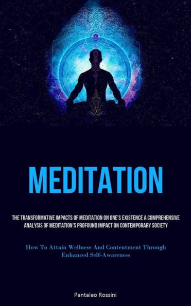 Meditación: Los impactos transformadores de la meditación en la propia existencia Un análisis exhaustivo del profundo impacto de la meditación en la satisfacción contemporánea a través de una mayor autoconciencia)