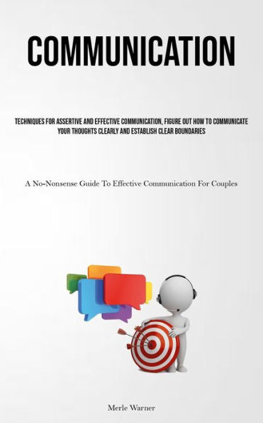 Communication: Techniques For Assertive And Effective Communication, Figure Out How To Communicate Your Thoughts Clearly And Establish Clear ... Guide To Effective Communication For Couples) - 9781837879144