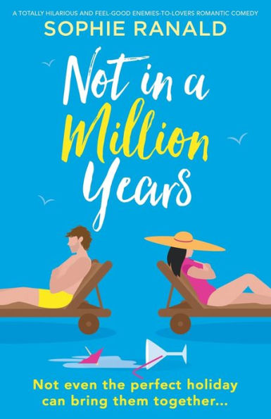 Not In A Million Years: A Totally Hilarious And Feel-Good Enemies-To-Lovers Romantic Comedy
