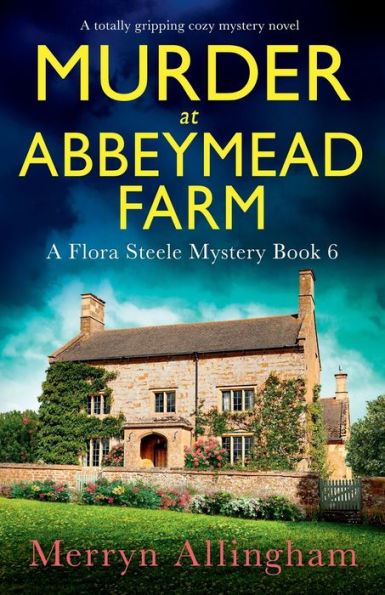 Murder At Abbeymead Farm: A Totally Gripping Cozy Mystery Novel (A Flora Steele Mystery)