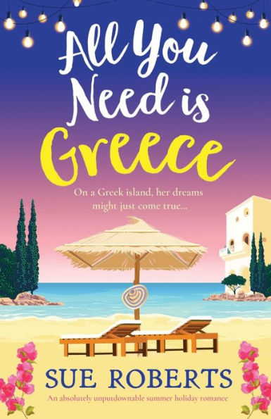 All You Need Is Greece: An Absolutely Unputdownable Summer Holiday Romance (Greek Island Escape)