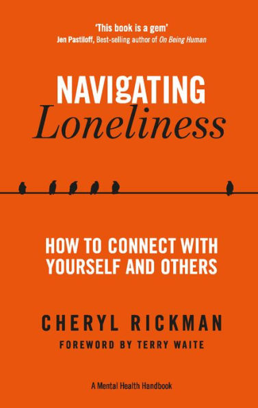 Navigating Loneliness: How To Connect With Yourself And Others (A Mental Health Handbook)