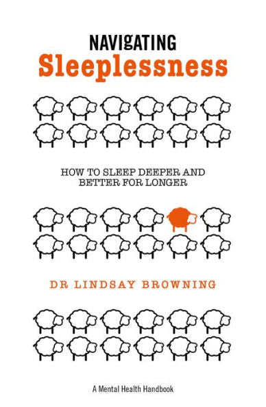 Navigating Sleeplessness: How To Sleep Deeper And Better For Longer (A Mental Health Handbook)