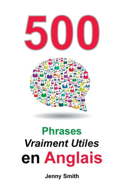 500 Phrases Vraiment Utiles En Anglais: Du Niveau Intermediaire À Avance (French Edition) - 9781838130671