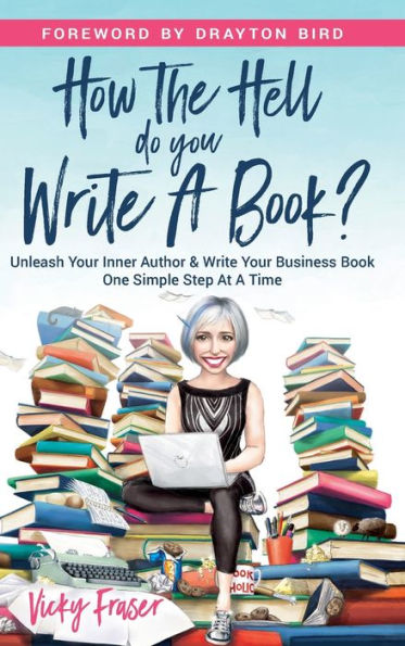 How The Hell Do You Write A Book?: Unleash Your Inner Author & Write Your Book One Simple Step At A Time - 9781838251369