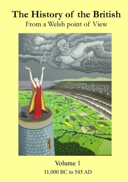 The History Of The British: From A Welsh Point Of View, Volume 1, 11,000 Bc To 545 Ad - 9781838361327
