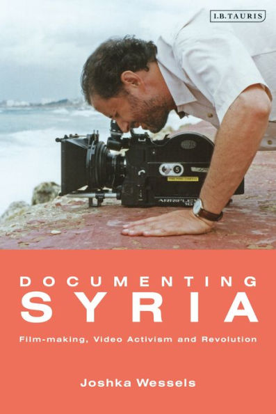 Documenting Syria: Film-Making, Video Activism And Revolution (Library Of Modern Middle East Studies)