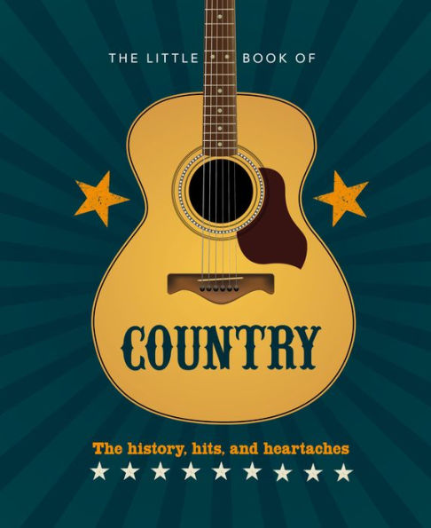 The Little Book Of Country: The Music'S History, Hits, And Heartaches