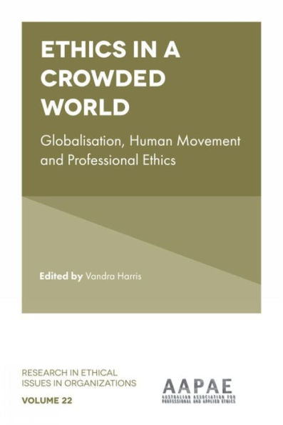 Ethics In A Crowded World: Globalisation, Human Movement And Professional Ethics (Research In Ethical Issues In Organizations, 22)