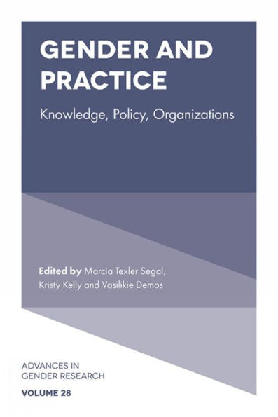 Gender And Practice: Knowledge, Policy, Organizations (Advances In Gender Research, 28)