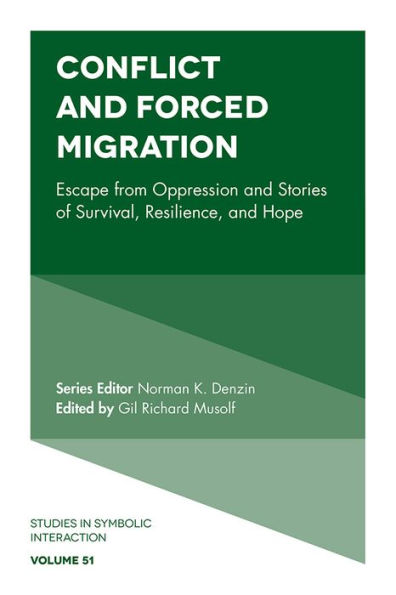Conflict And Forced Migration: Escape From Oppression And Stories Of Survival, Resilience, And Hope (Studies In Symbolic Interaction, 51)