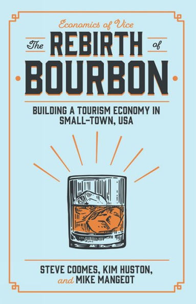 The Rebirth Of Bourbon: Building A Tourism Economy In Small-Town, Usa (Economics Of Vice)