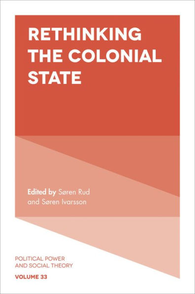 Rethinking The Colonial State (Political Power And Social Theory, 33)