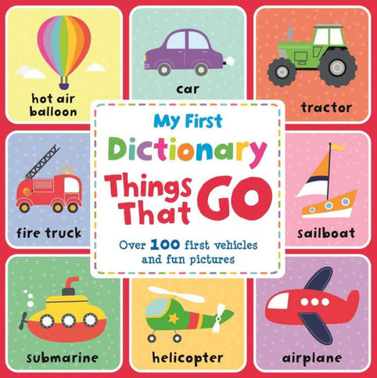 My First Dictionary Things That Go: Over 100 First Vehicles And Fun Pictures